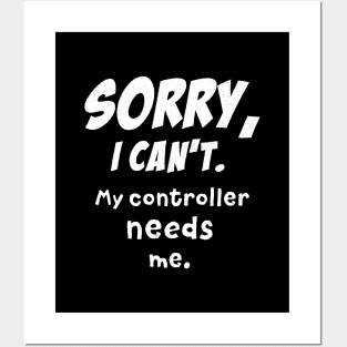 Sorry, I can't. My controller needs me. Posters and Art